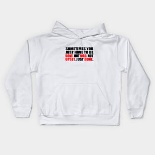 Sometimes you just have to be done. Not mad, Not upset. Just done Kids Hoodie